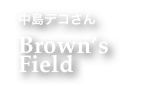 中島デコさん
Brown’s
Field